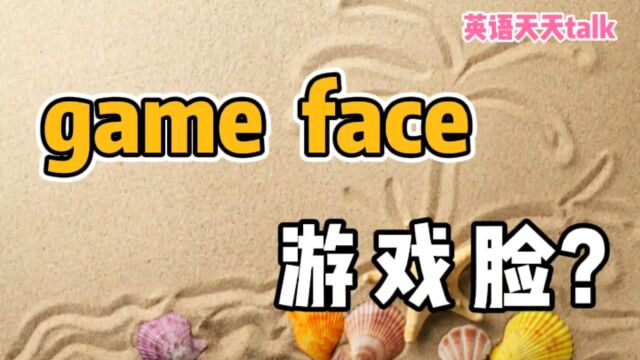 game是“游戏”,face是“脸”,英语game face可不是“游戏脸”哦!