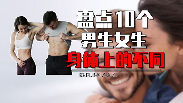 揭秘十大男女生的身体上的不同,男生哪里比女生硬?还比女生油?