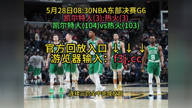 NBA官方免费回放:热火VS凯尔特人全场在线录像回放全场完整回放