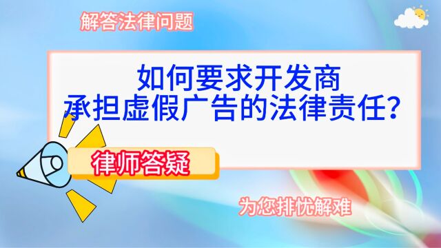 如何要求开发商承担虚假广告的法律责任?