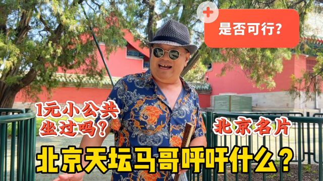 北京的一张名片?天坛马哥再说公交保安司机售票员,呼吁什么