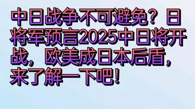 中日战争不可避免?日将军:2025中日将开战,欧美成日本后盾.