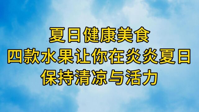 夏日健康美食:四款水果让你在炎炎夏日保持清凉与活力