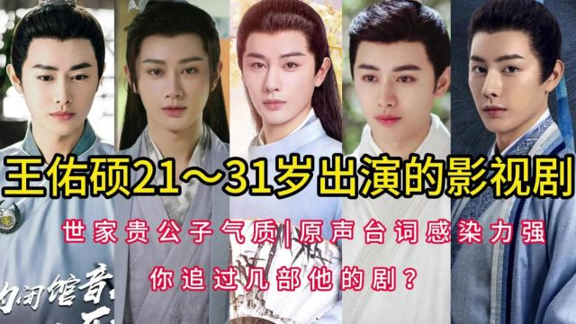 王佑硕21~31岁出演的影视剧,世家贵公子气质,原声台词感染力强,你追过几部他的剧?