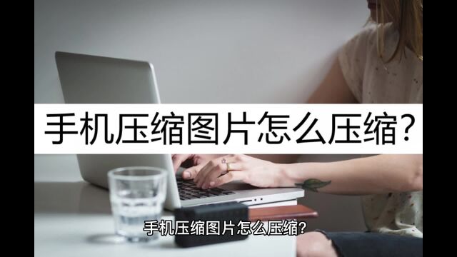 手机压缩图片怎么压缩?看看这个压缩工具