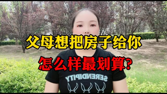 父母想把房子给你,怎么样最划算?