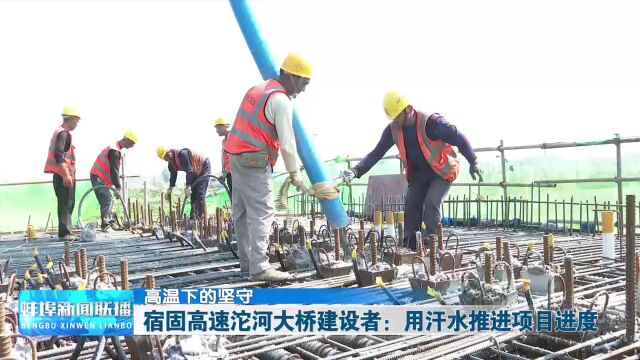 高温下的坚守 宿固高速沱河大桥建设者:用汗水推进项目进度