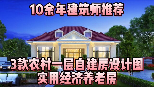 10余年建筑师推荐:3款农村一层自建房设计图,实用经济养老房