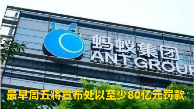 最早周五将宣布对Ant Group处以至少80亿元罚款