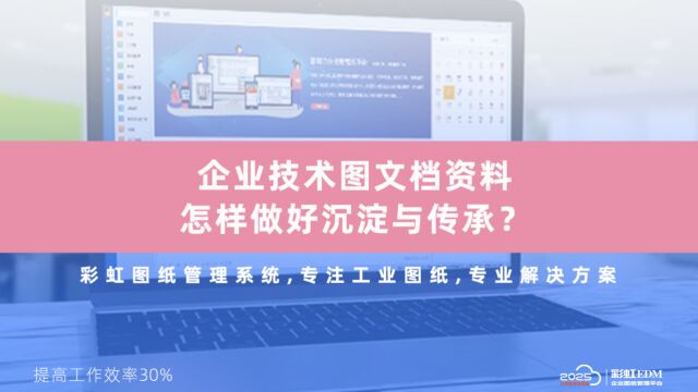 企业技术图文档资料怎样做好沉淀与传承,彩虹图纸管理系统,搭建公司级的文件共享平台