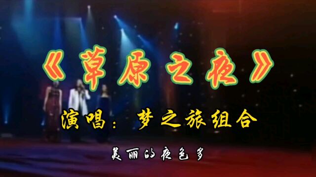 经典老歌《草原之夜》梦之旅组合演唱 唱出美丽的草原夜景很美好!