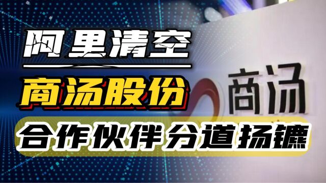 合作破裂!阿里清空AI巨头商汤全部股份,合作伙伴为何分道扬镳?