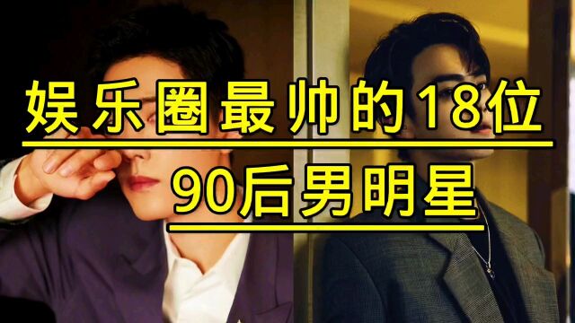 娱乐圈最帅的18位90后男明星