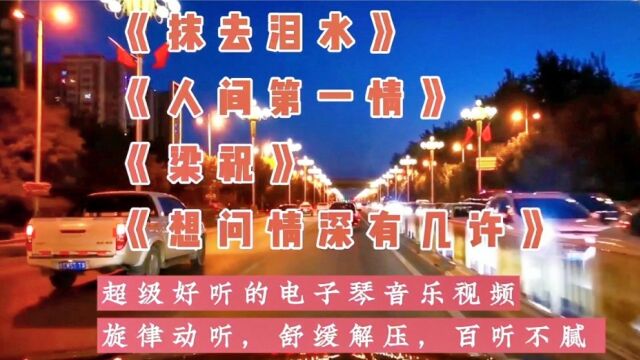 《抹去泪水》《人间第一情》《梁祝》《想问情深有几许》超级好听的电子琴音乐视频旋律动听,舒缓解压,百听不腻