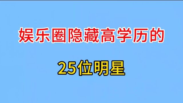 娱乐圈隐藏高学历的25位明星,个个都是学霸,看看谁最让你意外?