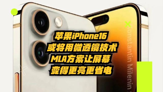 苹果iPhone16或将用微透镜技术,MLA方案让屏幕变得更亮更省电