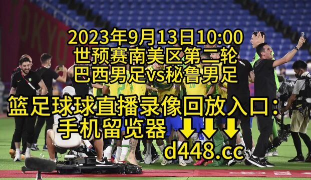 世预赛南美区第二轮官方直播:巴西男足vs秘鲁男足免费直播(高清免费直播)观看