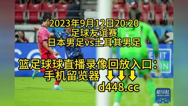 2023足球友谊赛官方免费直播:日本男足vs土耳其男足(高清免费直播)视频在线