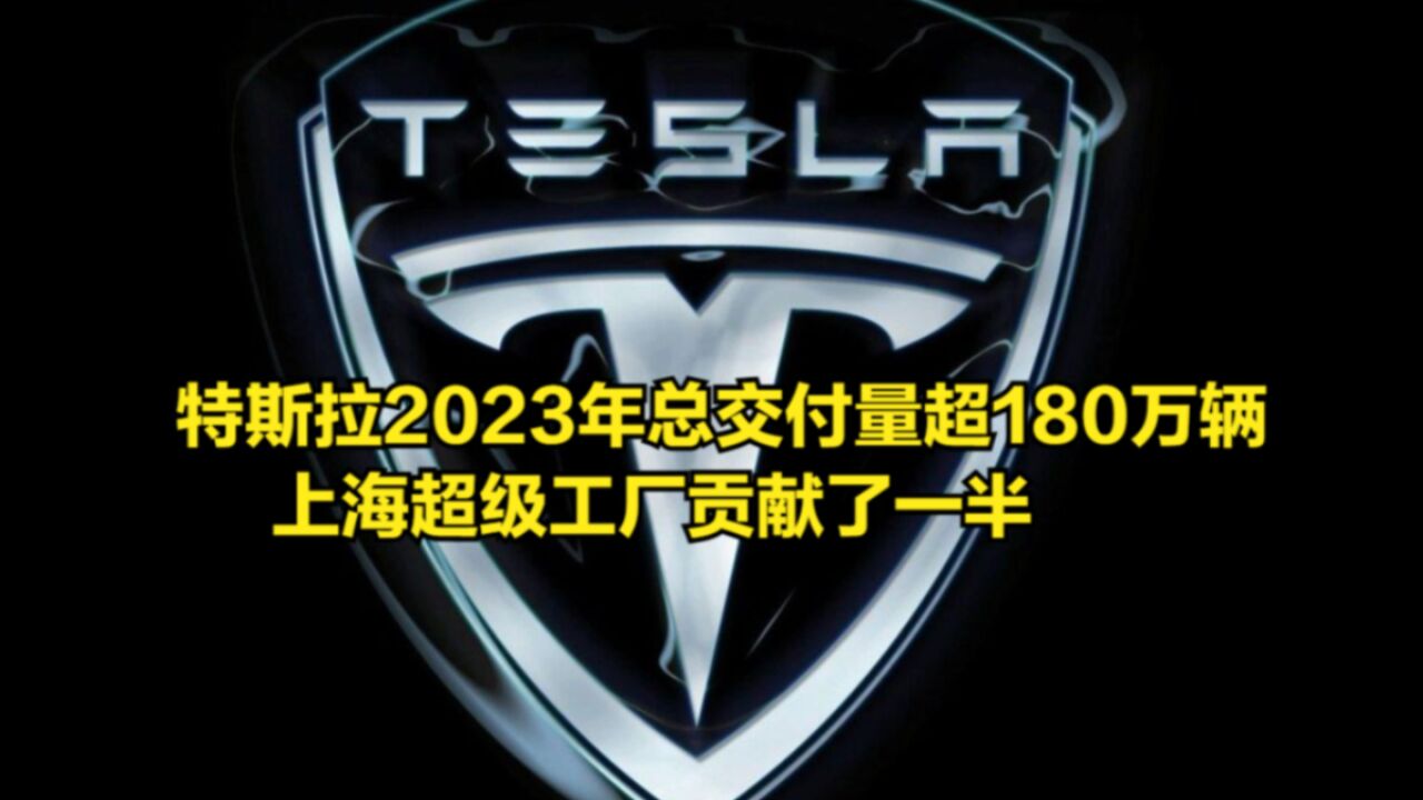 特斯拉2023年全球总交付量超180万辆,上海超级工厂贡献了一半