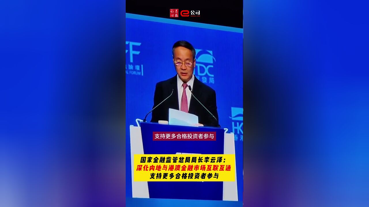 国家金融监管总局局长李云泽:深化内地与港澳金融市场互联互通 支持更多合格投资者参与