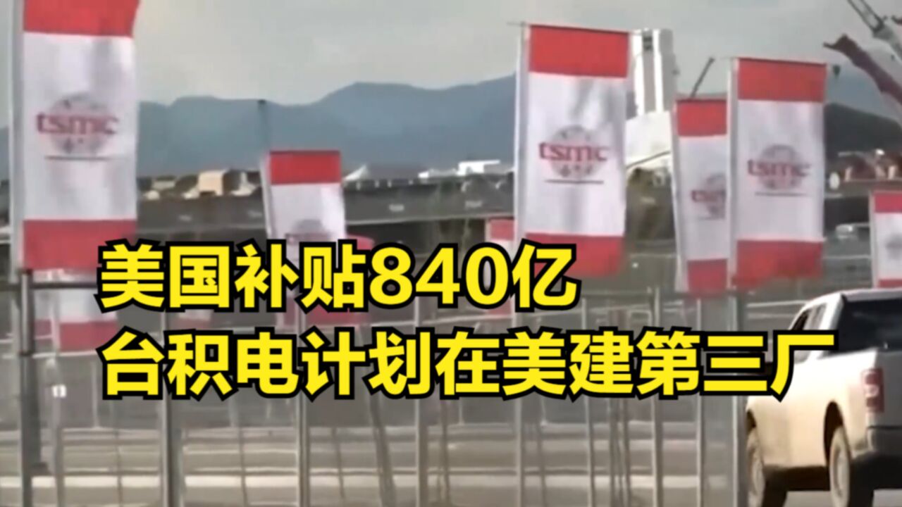 美国补贴840亿,台积电计划在美建第三座晶圆厂,投产更先进工艺