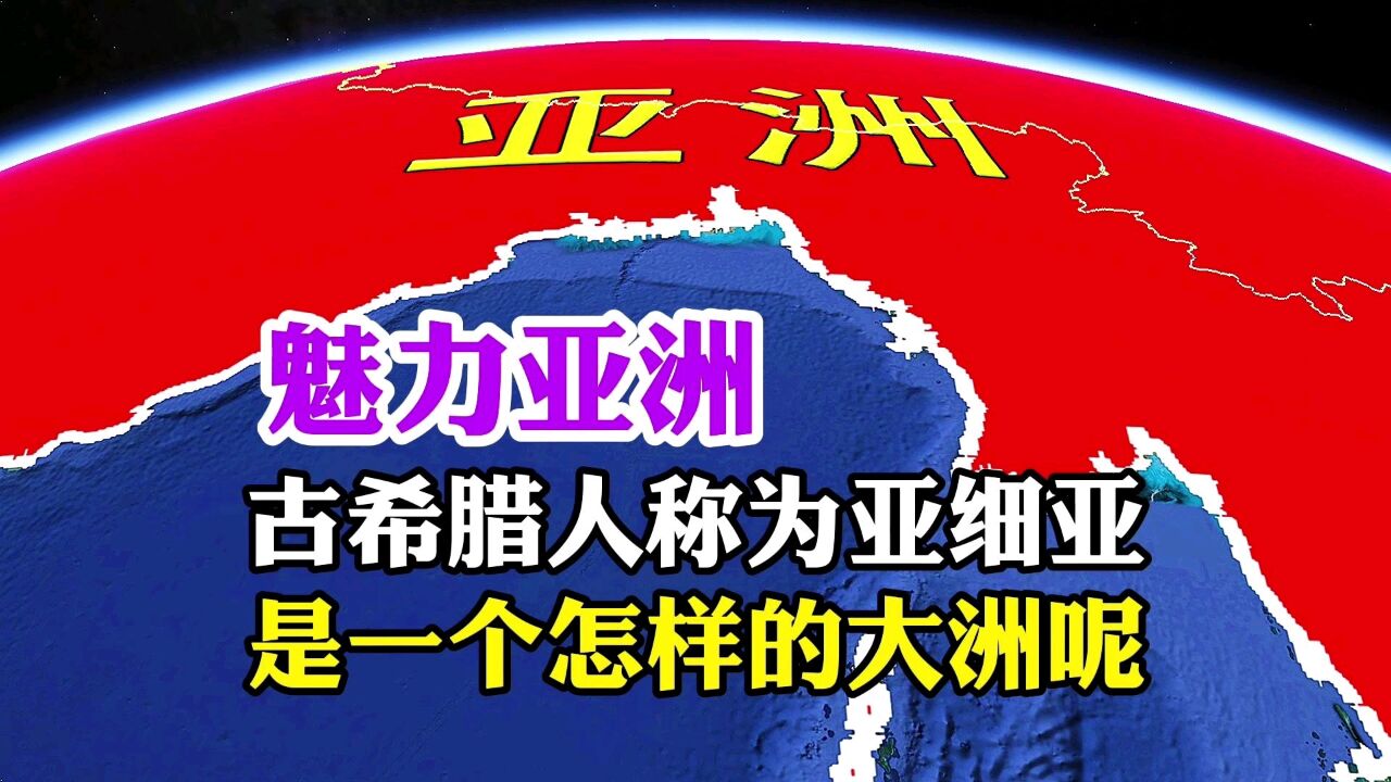 魅力亚洲,古希腊人称为亚细亚,是一个怎样的大洲呢