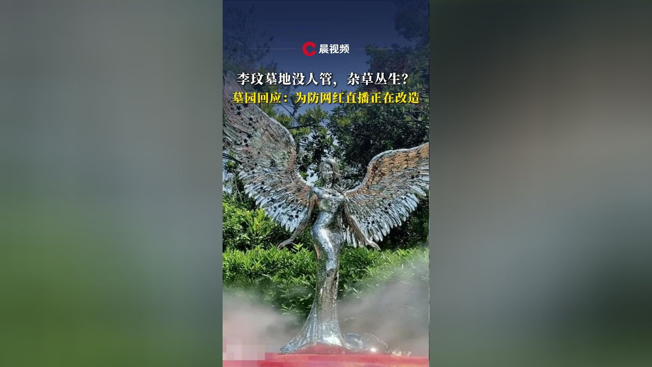 李玟墓地没人管,杂草丛生?墓园回应:为防网红直播正在改造