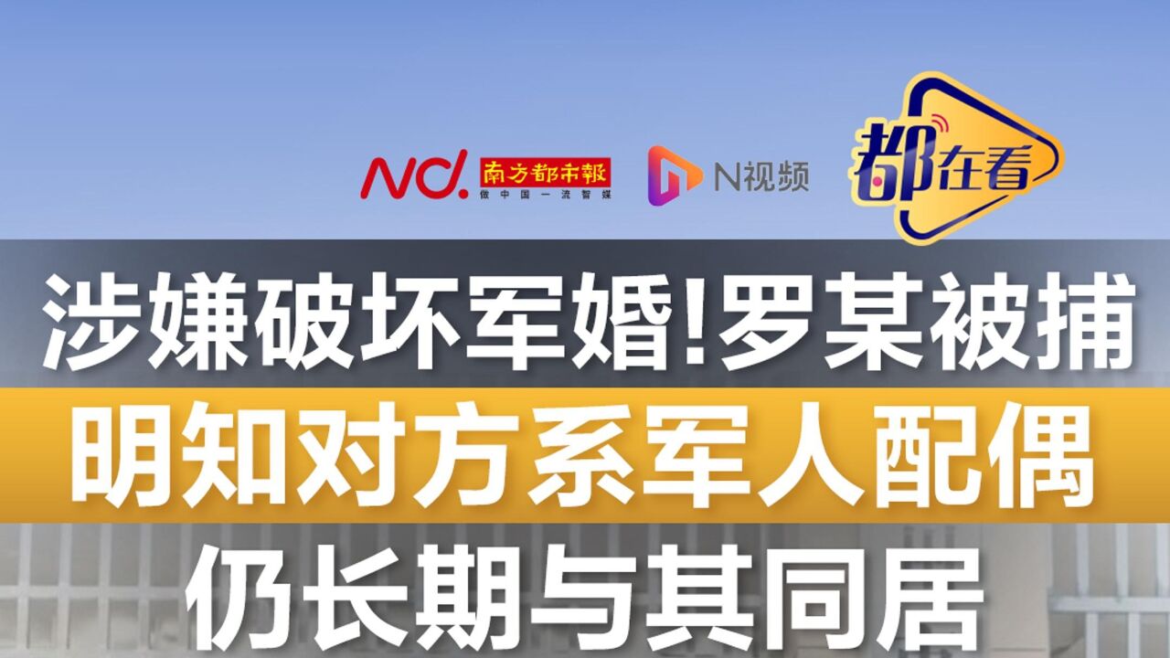 涉嫌破坏军婚!罗某被捕!明知对方系军人配偶仍长期与其同居