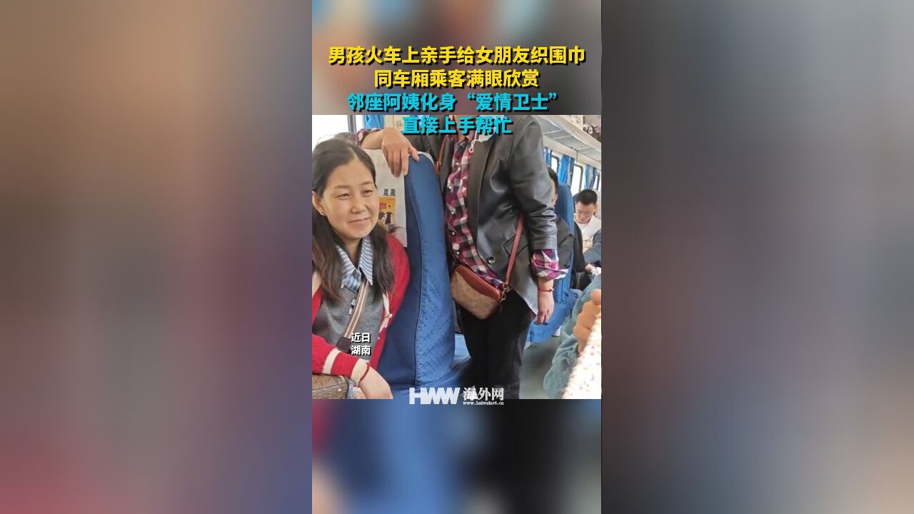 男孩火车上亲手给女朋友织围巾 同车厢乘客满眼欣赏 邻座阿姨化身“爱情卫士”直接上手帮忙