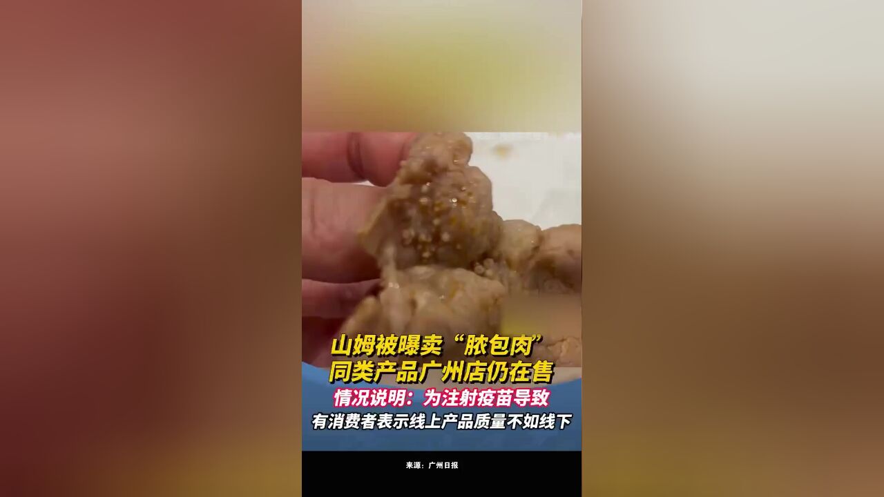 山姆被曝卖“脓包肉”,同类产品广州店仍在售,情况说明:为注射疫苗导致