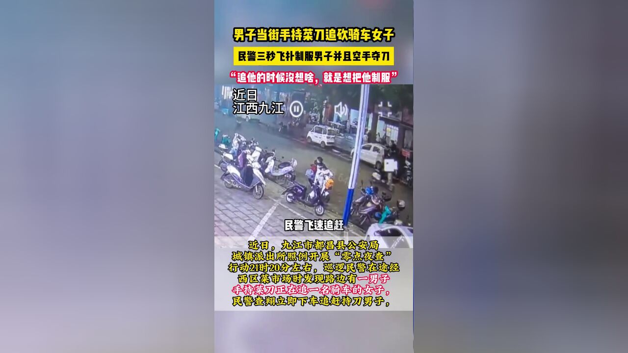 江西一男子当街手持菜刀追砍骑车女子,民警三秒飞扑制服男子并且空手夺刀.网友:三秒都不够我喝口水的时间.