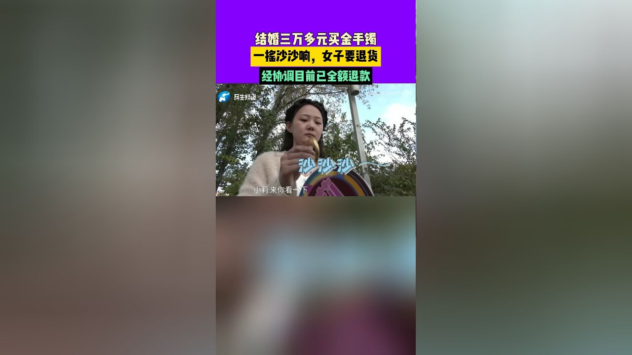 结婚三万多元买金手镯,一摇沙沙响,女子要退货,经协调目前已全额退款