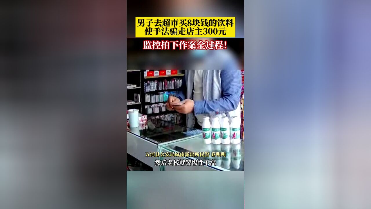 男子去商店购买8块钱的AD钙奶,“鬼手换钞”骗走店主300元,监控拍下作案全过程!