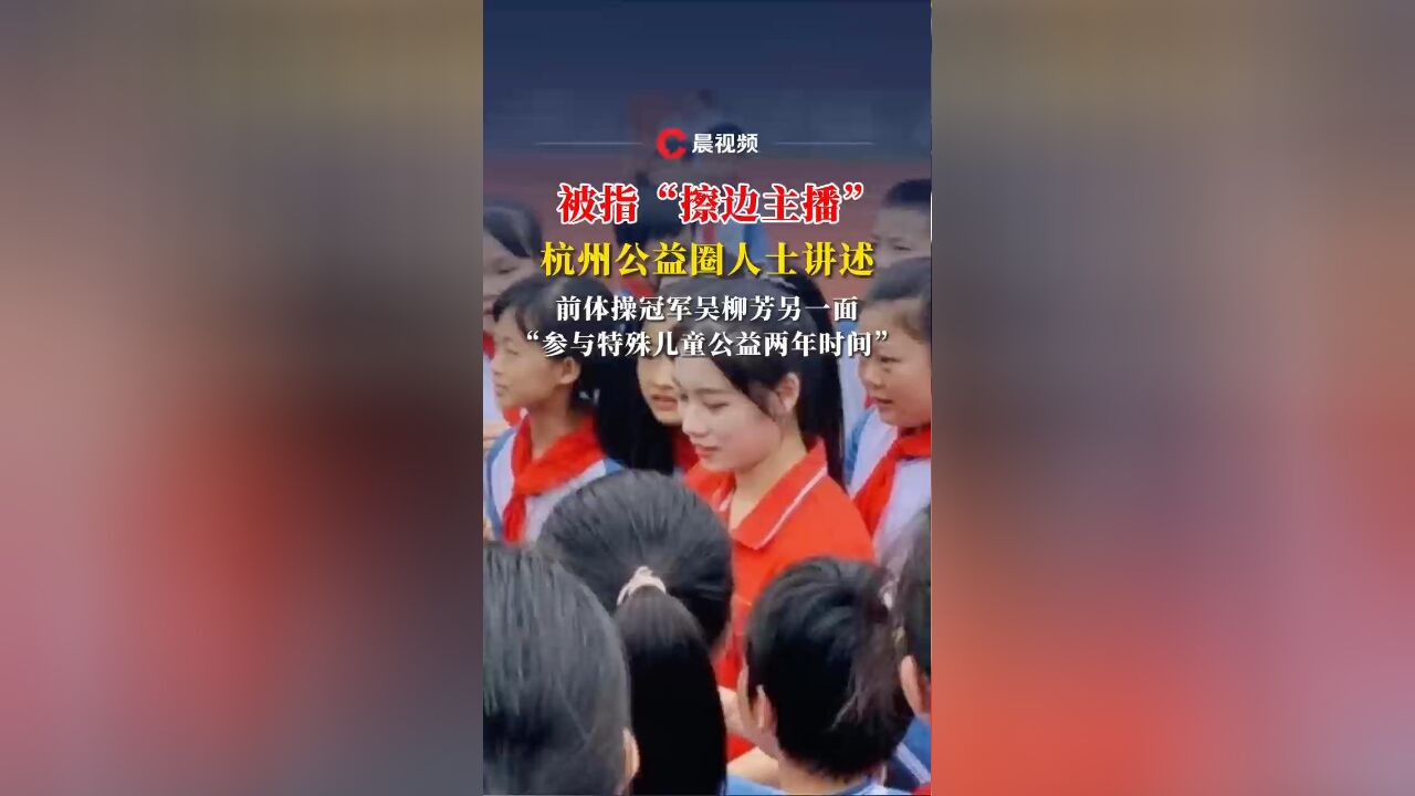 吴柳芳被指“擦边主播”后,杭州公益人士讲述其另一面:曾参与特殊儿童公益活动2年