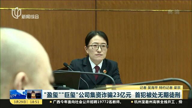 “盈玺”“巨玺”公司集资诈骗23亿元 首犯被处无期徒刑