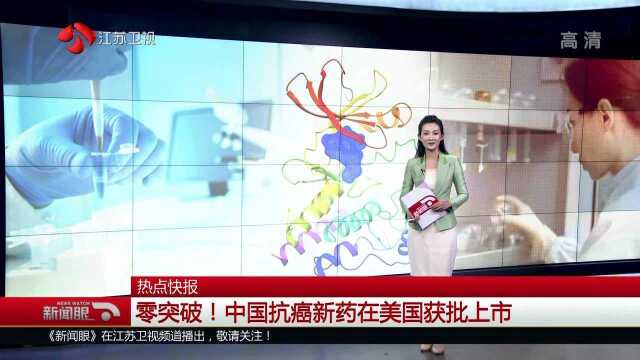 热点快报 零突破!中国抗癌新药在美国获批上市