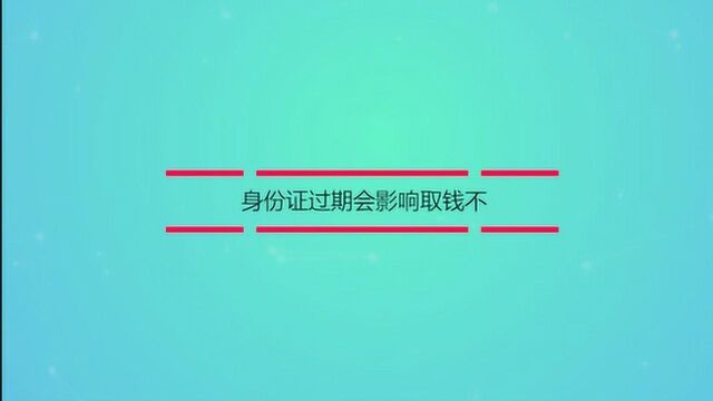 银行卡身份证过期了会影响取钱不