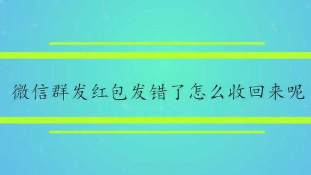 微信群发红包发错了怎么收回来呢