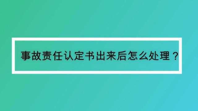 事故责任认定书出来后怎么处理?