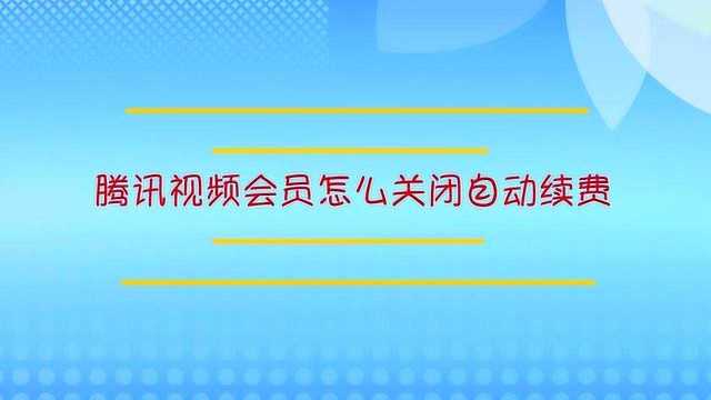 腾讯视频会员怎么关闭自动续费?