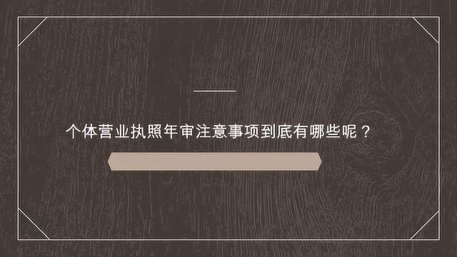 个体营业执照年审注意事项到底有哪些呢?