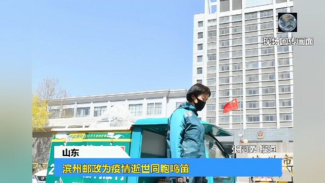 山东:滨州邮政为疫情逝世同胞鸣笛