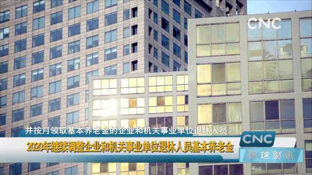 2020年继续调整企业和机关事业单位退休人员基本养老金