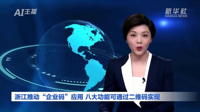 AI合成主播丨浙江推动“企业码”应用 八大功能可通过二维码实现