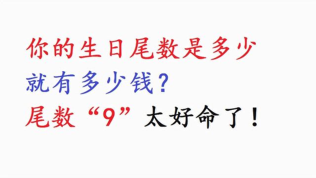 你的生日尾数是多少,就有多少钱?尾数“9”太好命了!