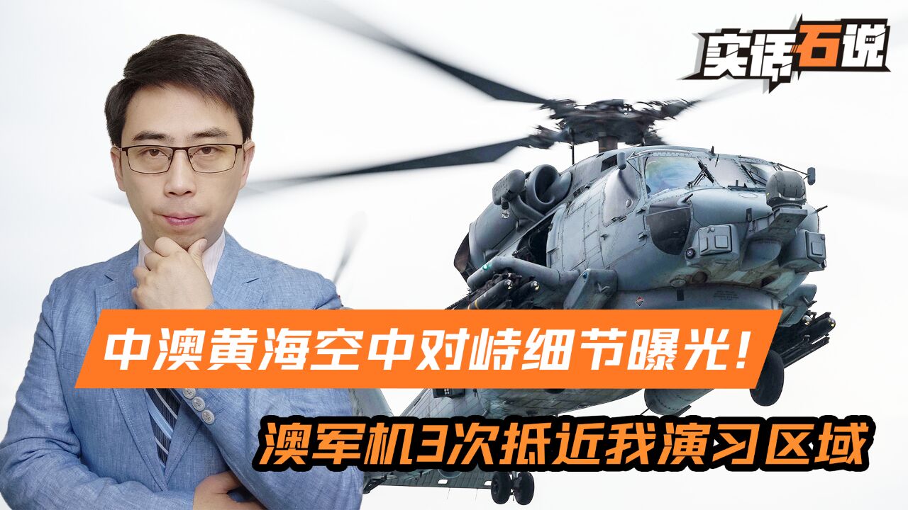 黄海对峙细节曝光!澳军机3次抵近解放军演习区域,歼10果断出击