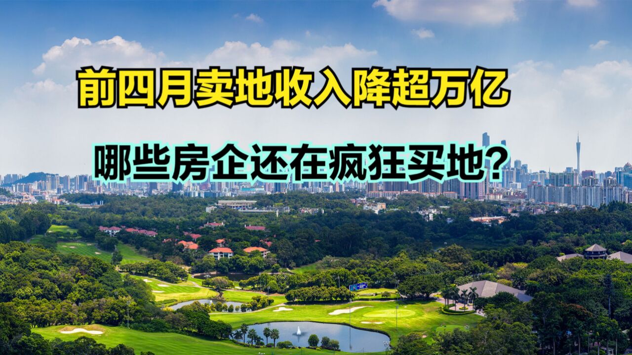 前四月卖地收入降超万亿,哪些房企还在圈地?14月房企拿地排名