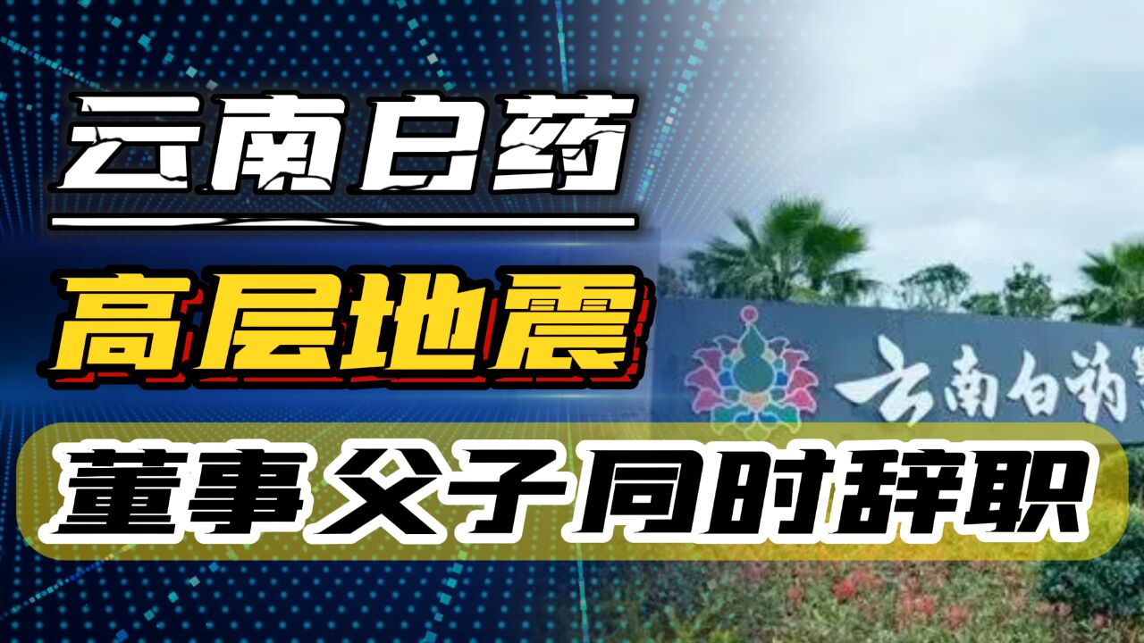 云南白药高层地震,董事陈发树父子同时辞职,千万别让陈发树跑了