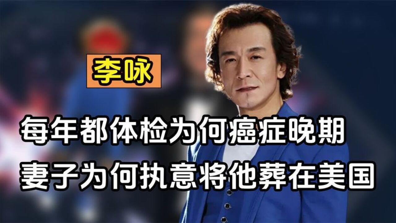 李咏每年都体检为何癌症晚期,妻子执意将他葬美国,遗产给了女儿