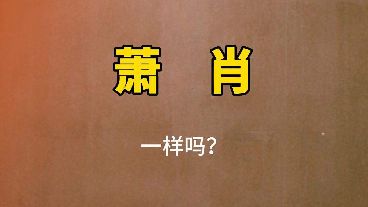 姓氏文化:“萧”和“肖”,谁能讲明白呀,有点难